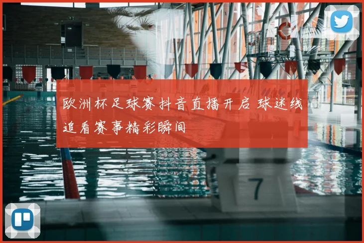 欧洲杯足球赛抖音直播开启 球迷线追看赛事精彩瞬间