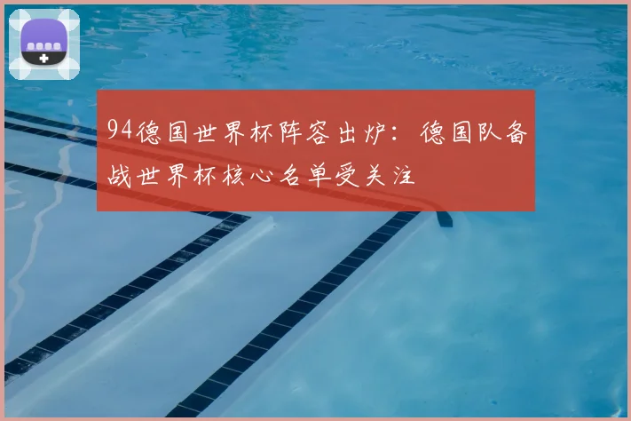 94德国世界杯阵容出炉:德国队备战世界杯核心名单受关注