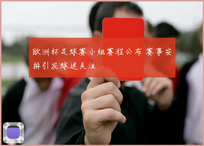 欧洲杯足球赛小组赛程公布 赛事安排引发球迷关注