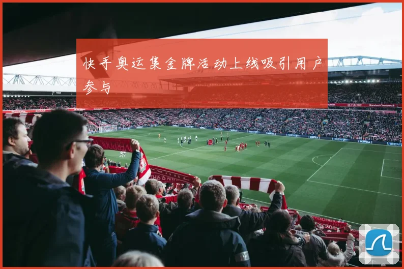 快手奥运集金牌活动上线吸引用户参与