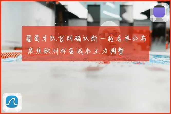 葡萄牙队官网确认新一轮名单公布 聚焦欧洲杯备战和主力调整